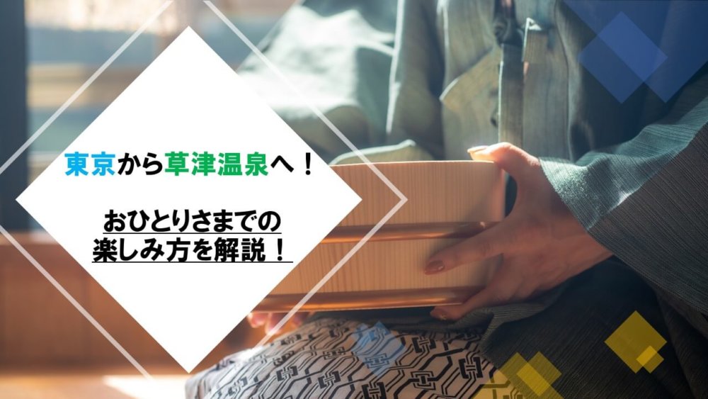 東京から草津温泉へ！アクセスの比較とおひとりさまでの楽しみ方【心を癒す湯治へ】 ログROCK
